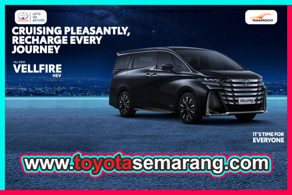 Spesifikasi dan Harga Toyota All New Vellfire Hybrid EV Dealer Toyota Nasmoco Pemuda Semarang dan Kendal